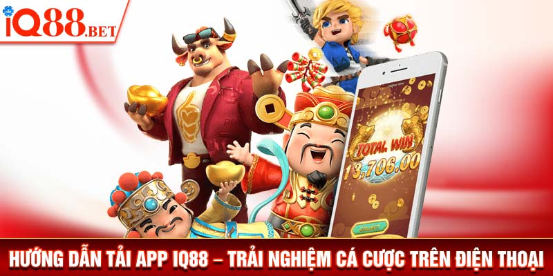 Tải App IQ88 - Cách Trải Nghiệm Cá Cược Trên Điện Thoại