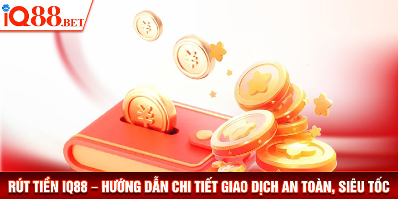 Hướng dẫn cách rút tiền IQ88