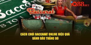 Cách Chơi Baccarat Online Hiệu Quả Đánh Đâu Thắng Đó